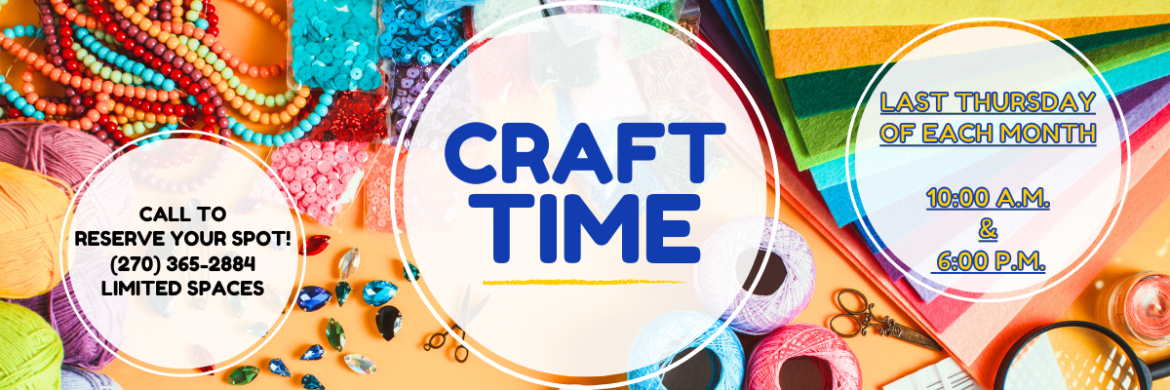 Craft Time: last Tuesday of each month at 10am and 6pm. Limited space, call 270-365-2884 to reserve your spot